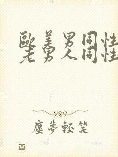 欧美男同性恋操老男人同性恋