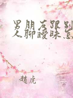 男朋友跟别的女人聊暧昧怎么办