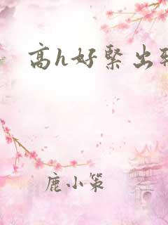 高h好紧出轨h