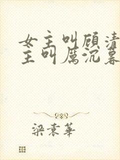 女主叫顾清欢男主叫厉沉暮