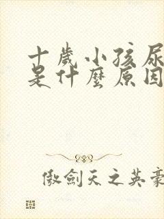 十岁小孩尿裤子是什么原因造成的