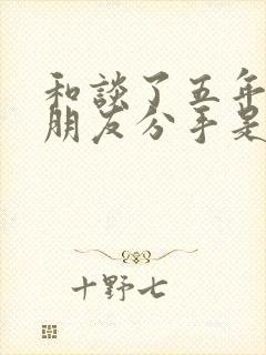 和谈了五年的男朋友分手是什么感觉