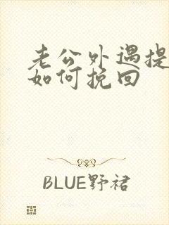 老公外遇提离婚如何挽回