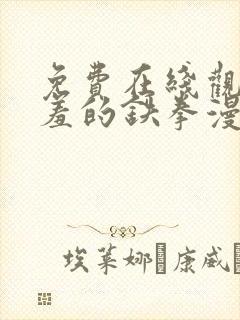 免费在线观看羞羞的铁拳漫画