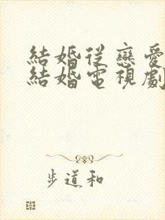 结婚从恋爱开始结婚电视剧免费观看