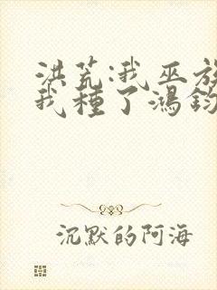 洪荒:我巫族,我种了鸿钧