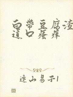 白带豆腐渣状阴道口瘙痒