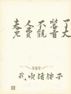 夫人不装了短剧免费观看大结局