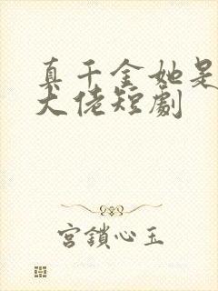 真千金她是全能大佬短剧