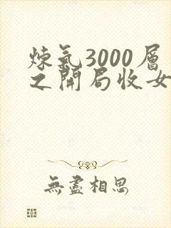 炼气3000层之开局收女帝为徒全集txt