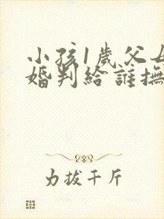 小孩1岁父母离婚判给谁抚养