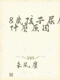 8岁孩子尿床是什么原因