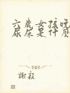 六岁女孩晚上还尿床是什么情况