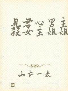 见君心男主为啥杀女主姐姐