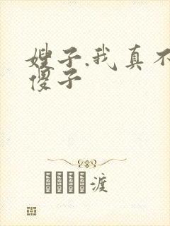 嫂子.我真不是傻子