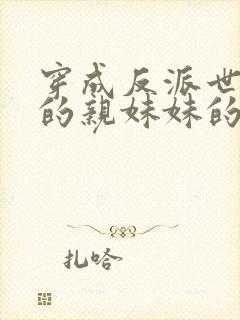 穿成反派世子爷的亲妹妹的全部小说