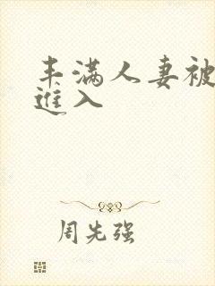 丰满人妻被猛烈进入