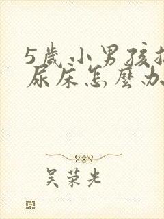 5岁小男孩总是尿床怎么办