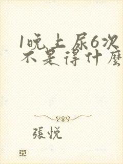 1晚上尿6次是不是得什么病了