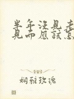 半年没见老公了见面应该怎么样