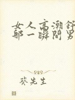 女人高潮舒服的那一瞬间男人会舒服