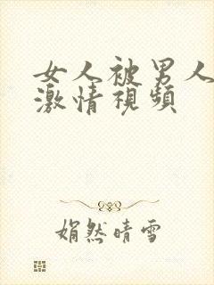 女人被男人日的激情视频