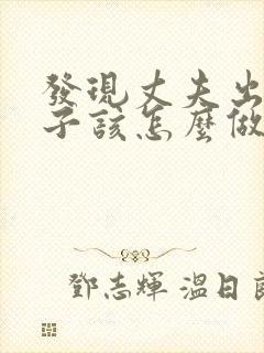 发现丈夫出轨妻子该怎么做