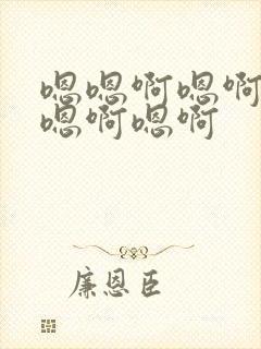 嗯嗯啊嗯啊嗯啊嗯啊嗯啊