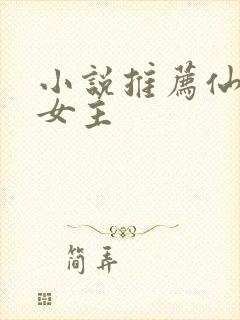 小说推荐仙侠文女主