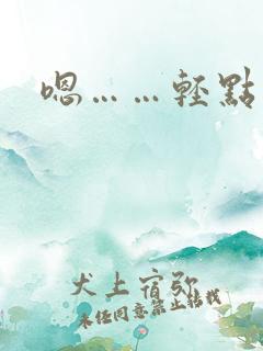 嗯……轻点小说