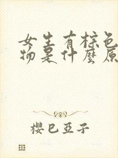 女生有棕色分泌物是什么原因