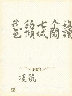 我的七个姐姐绝色倾城阅读无弹窗