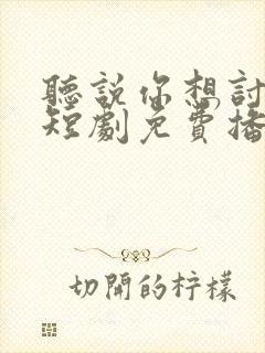 听说你想讨好我短剧免费播放