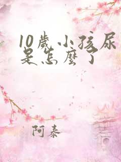 10岁小孩尿床是怎么了