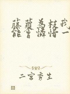 藤萝为枝我不可能会怜惜一个妖鬼