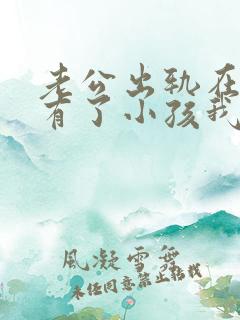 老公出轨在外面有了小孩我该怎么办