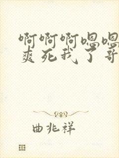 啊啊啊嗯嗯操的爽死我了哥哥