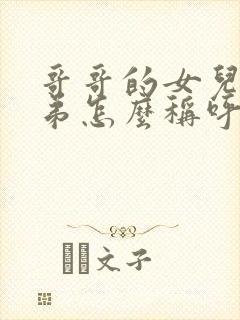 哥哥的女儿叫弟弟怎么称呼