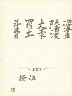 斗罗大陆漫画免费土豪漫画