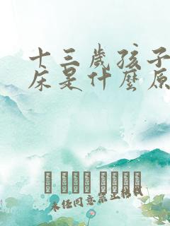 十三岁孩子总尿床是什么原因