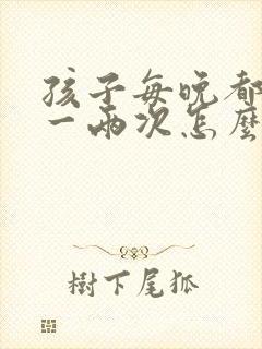 孩子每晚都要尿一两次怎么办