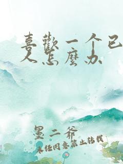 喜欢一个已婚男人怎么办