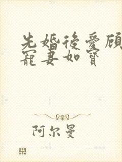 先婚后爱顾先生宠妻如宝
