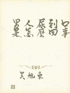 男人尿到口出浓是怎么回事