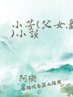 小芳(父女,乱)小说
