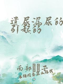 遗尿漏尿的原因引起的