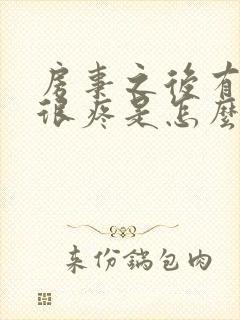 房事之后有阴道很疼是怎么回事