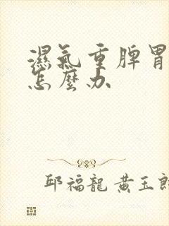 湿气重脾胃不好怎么办