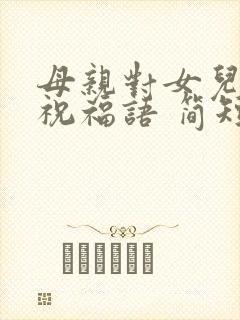 母亲对女儿生日祝福语 简短独特