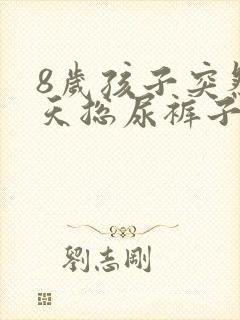 8岁孩子突然白天总尿裤子是怎么回事